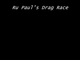 Ru Paul’s Drag Race
 