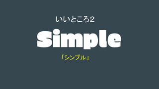 Simple
「シンプル」
いいところ２
 