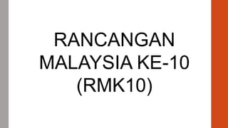 RANCANGAN
MALAYSIA KE-10
(RMK10)

 