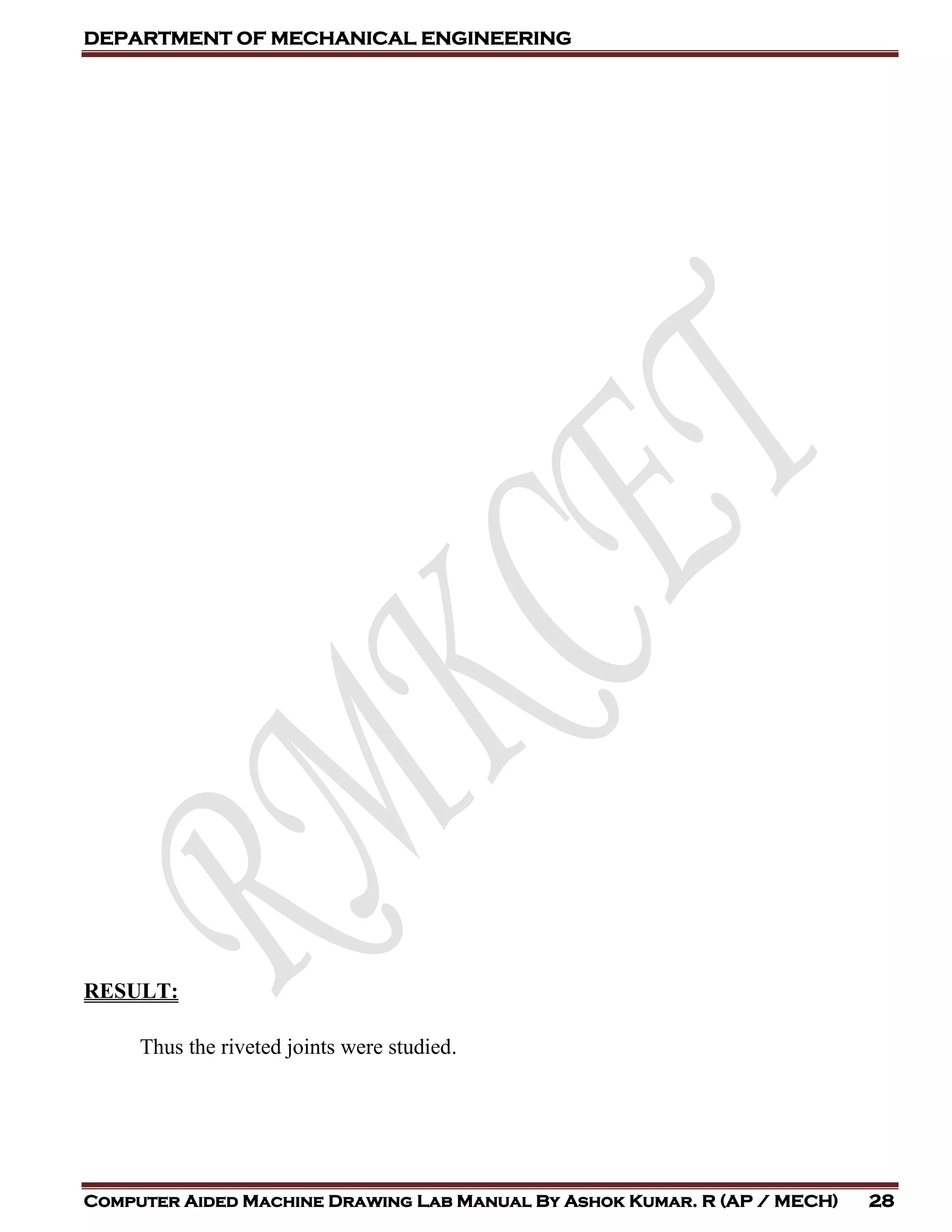 DEPARTMENT OF MECHANICAL ENGINEERING
Computer Aided Machine Drawing Lab Manual By Ashok Kumar. R (AP / MECH) 28
RESULT:
Thus the riveted joints were studied.
 