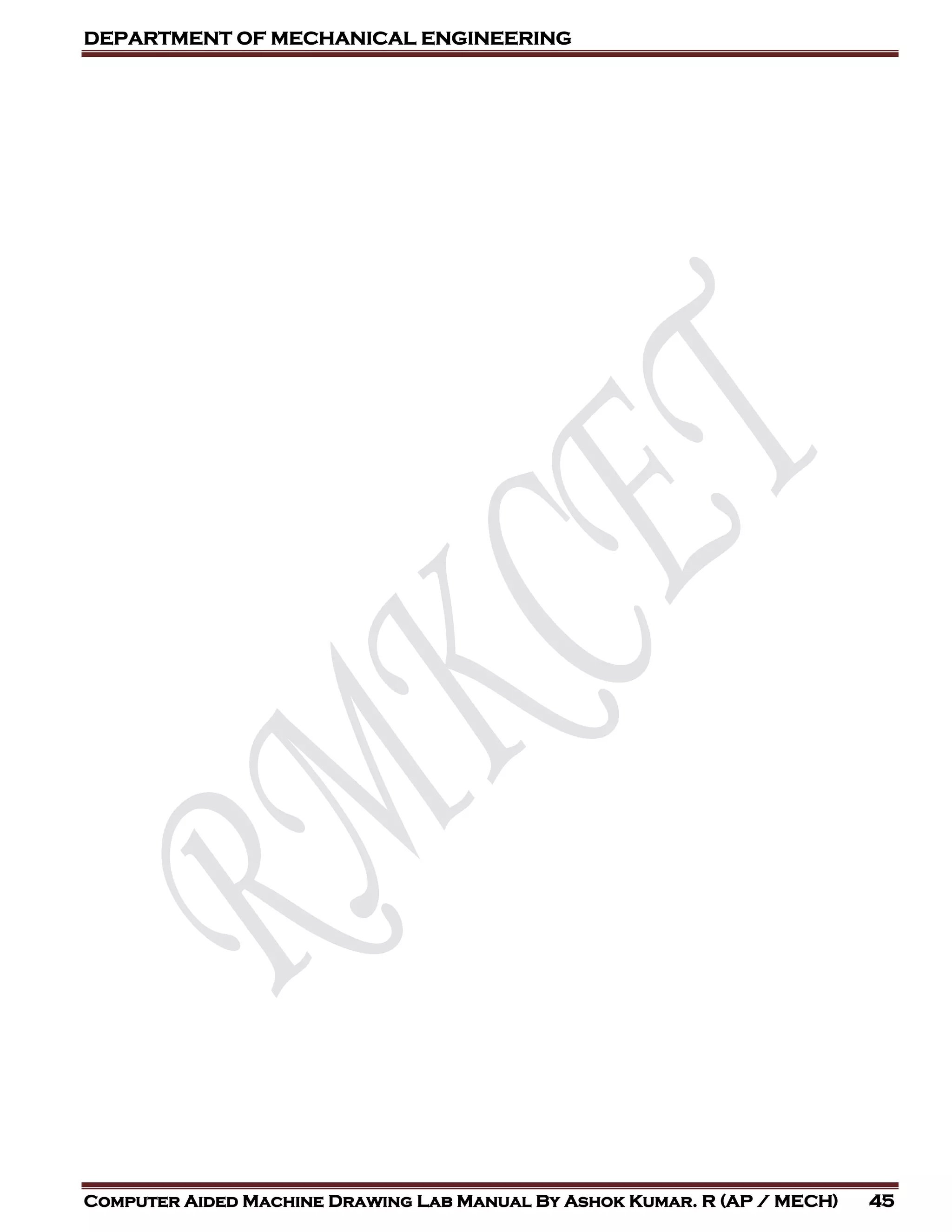 DEPARTMENT OF MECHANICAL ENGINEERING
Computer Aided Machine Drawing Lab Manual By Ashok Kumar. R (AP / MECH) 45
 