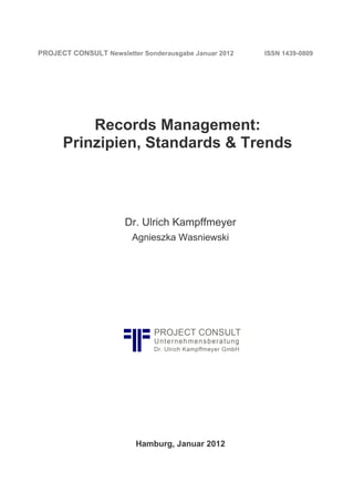 Records Management:
Prinzipien, Standards & Trends
Dr. Ulrich Kampffmeyer
Agnieszka Wasniewski
Hamburg, Januar 2012
PROJECT CONSULT Newsletter Sonderausgabe Januar 2012 ISSN 1439-0809
 
