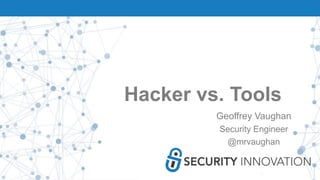Hacker vs. Tools
Geoffrey Vaughan
Security Engineer
@mrvaughan
 