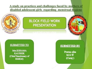 A study on practices and challenges faced by mothers of
disabled adolescent girls regarding menstrual hygiene
 