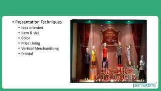 • Presentation Techniques
• Idea oriented
• Item & size
• Color
• Price Lining
• Vertical Merchandising
• Frontal
 