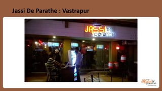 Jassi De Parathe : Vastrapur
 