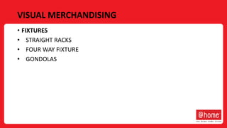 VISUAL MERCHANDISING
• FIXTURES
• STRAIGHT RACKS
• FOUR WAY FIXTURE
• GONDOLAS
 