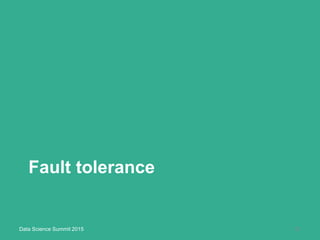 Fault tolerance
21Data Science Summit 2015
 