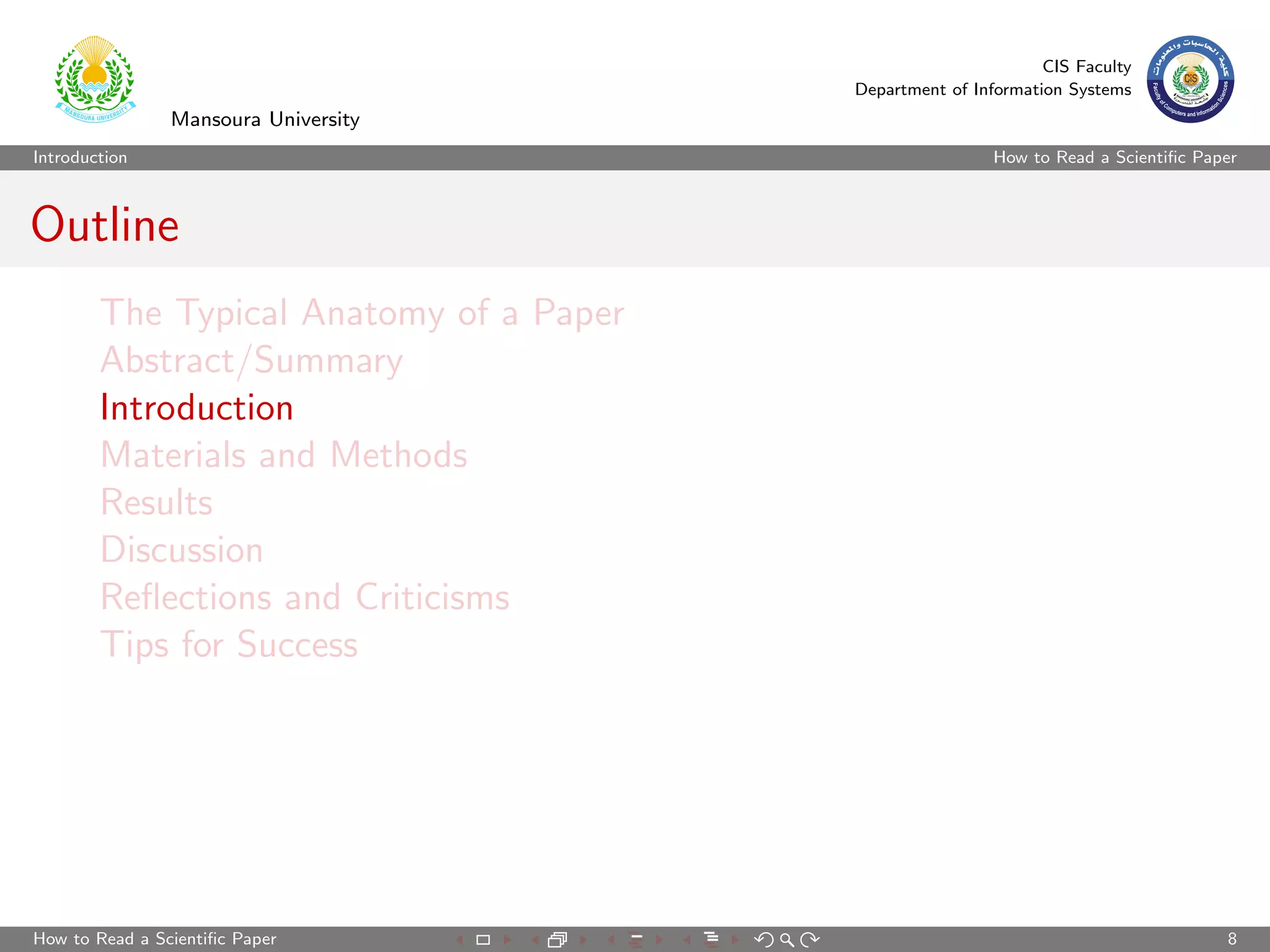 CIS Faculty
                                         Department of Information Systems
                Mansoura University
Introduction                                              How to Read a Scientiﬁc Paper



Outline
        The Typical Anatomy of a Paper
        Abstract/Summary
        Introduction
        Materials and Methods
        Results
        Discussion
        Reﬂections and Criticisms
        Tips for Success




How to Read a Scientiﬁc Paper                                                        8
 