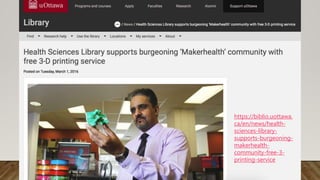 https://biblio.uottawa.
ca/en/news/health-
sciences-library-
supports-burgeoning-
makerhealth-
community-free-3-
printing-...