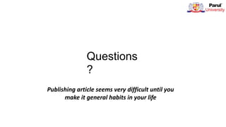 Questions
?
Publishing article seems very difficult until you
make it general habits in your life
 