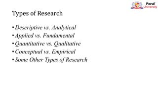 Types of Research
• Descriptive vs. Analytical
• Applied vs. Fundamental
• Quantitative vs. Qualitative
• Conceptual vs. Empirical
• Some Other Types of Research
 
