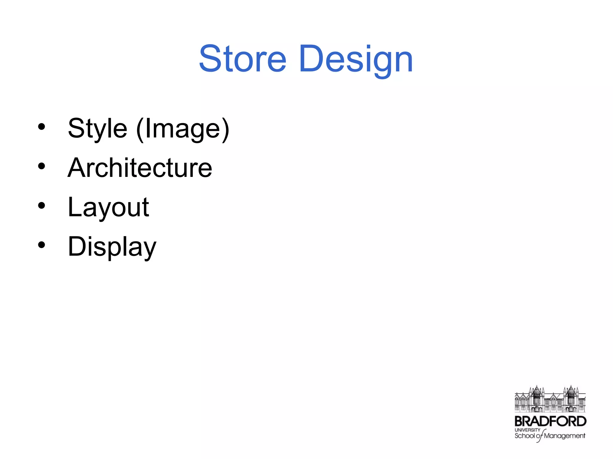 Store Design
•
•
•
•

Style (Image)
Architecture
Layout
Display

 