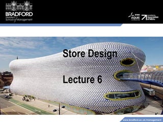 Store Design
Lecture 6

www.bradford.ac.uk/management

 