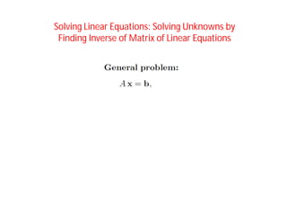 Solving Linear Equations: Solving Unknowns by
Finding Inverse of Matrix of Linear Equations
 