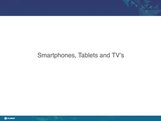 Smartphones, Tablets and TV’s!
 