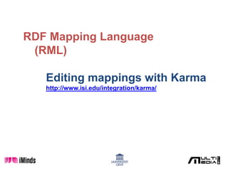 RDF Mapping Language
(RML)
Editing mappings with Karma
http://www.isi.edu/integration/karma/
 