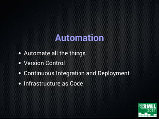 Automation
Automate all the things
Version Control
Continuous Integration and Deployment
Infrastructure as Code
 