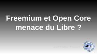 Freemium et Open Core
menace du Libre ?
Laurent Séguin, Président
 