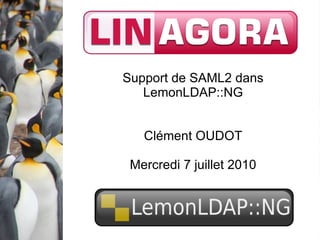 Support de SAML2 dans LemonLDAP::NG Clément OUDOT Mercredi 7 juillet 2010 