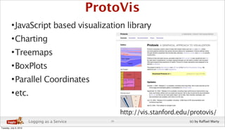 ProtoVis
          • JavaScript based visualization library
          • Charting
          • Treemaps
          • BoxPlots...