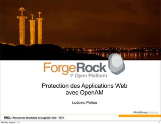 Protection des Applications Web
                                            avec OpenAM
                                                         Ludovic Poitou


   RMLL: Rencontres Mondiales du Logiciel Libre - 2011
Monday, August 1, 11                                                      1
 