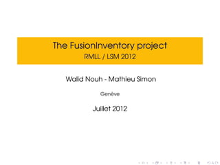 The FusionInventory project
        RMLL / LSM 2012


   Walid Nouh - Mathieu Simon

               `
            Geneve


          Juillet 2012
 