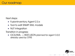 Our roadmap




  Next steps:
      FusionInventory Agent 2.3.x
      Tool to edit SNMP XML models
      NUT integration
 ...