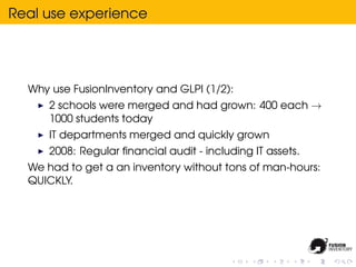 Real use experience




  Why use FusionInventory and GLPI (1/2):
      2 schools were merged and had grown: 400 each →
  ...