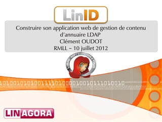 Construire son application web de gestion de contenu
                 d’annuaire LDAP
                 Clément OUDOT
               RMLL – 10 juillet 2012
 