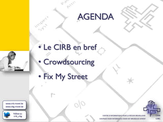 AGENDA
• Le CIRB en bref

• Crowdsourcing
• Fix My Street

 
