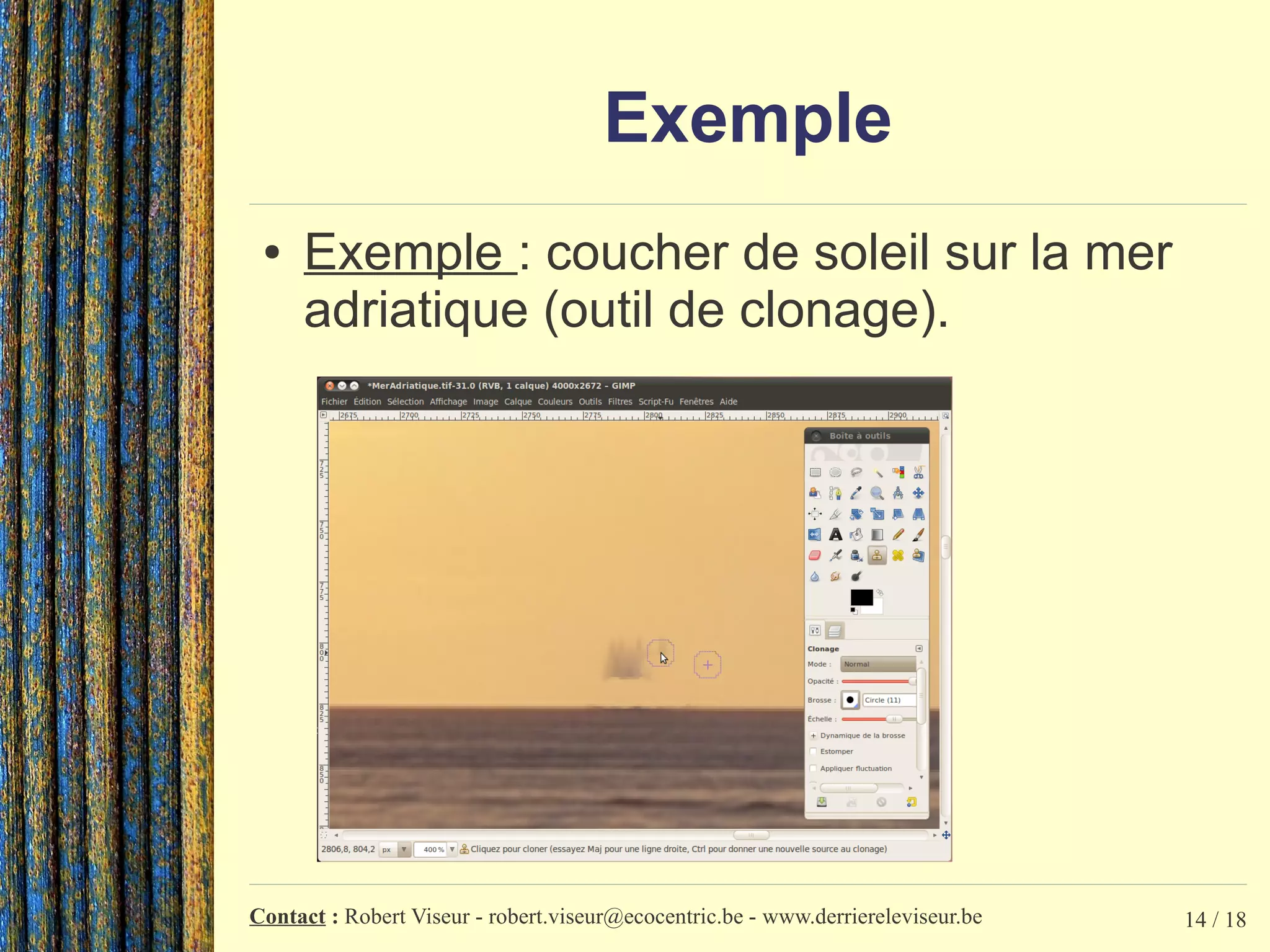 Contact : Robert Viseur - robert.viseur@ecocentric.be - www.derriereleviseur.be 14 / 18
Exemple
● Exemple : coucher de soleil sur la mer
adriatique (outil de clonage).
 