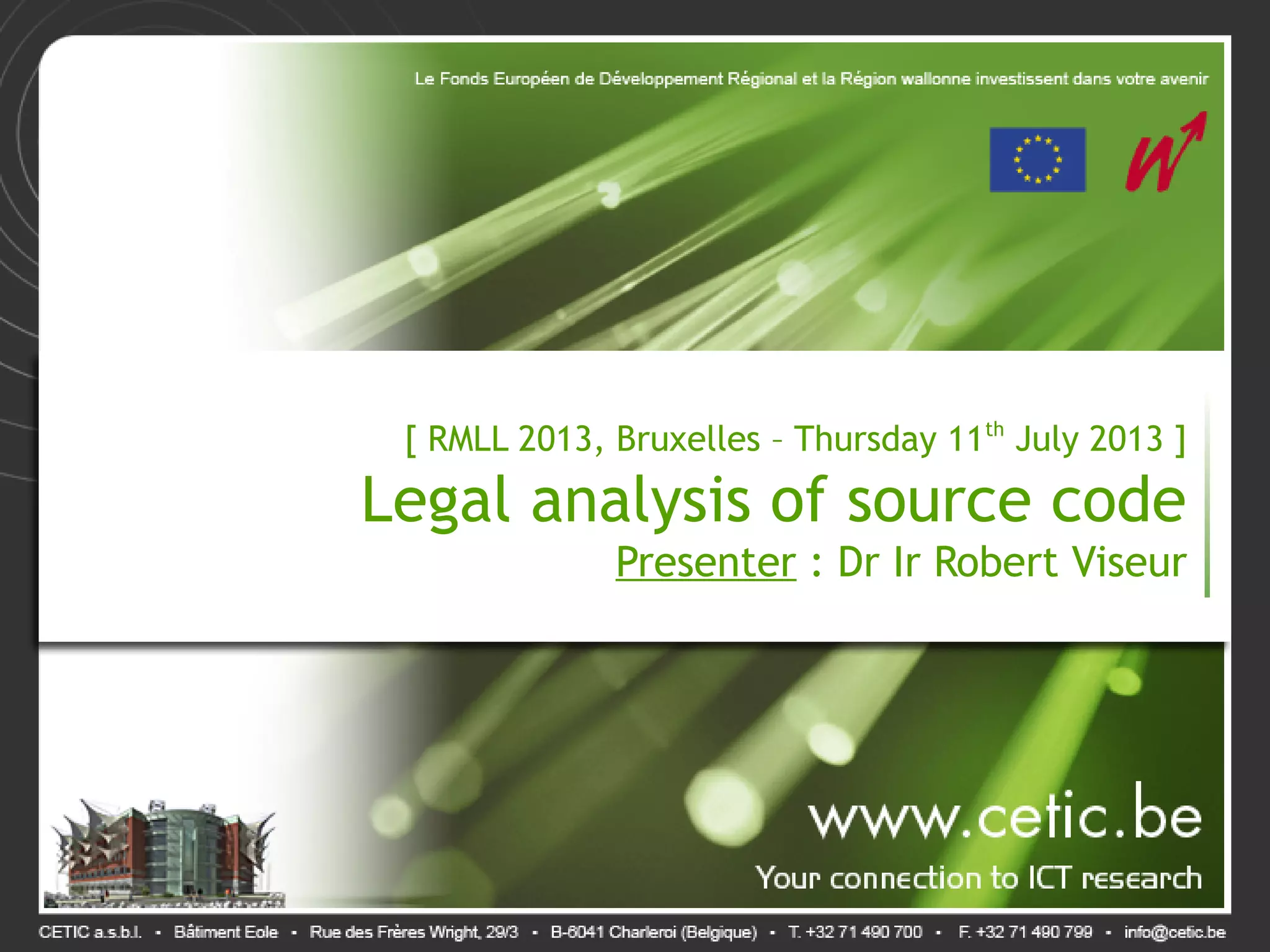 [ RMLL 2013, Bruxelles – Thursday 11th
July 2013 ]
Legal analysis of source code
Presenter : Dr Ir Robert Viseur
 