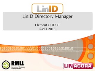 LinID Directory Manager
Clément OUDOT
RMLL 2013
 