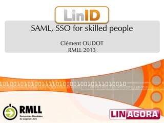 SAML, SSO for skilled people
Clément OUDOT
RMLL 2013
 