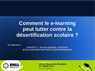 F. Lenoble - geeZot 1
Comment le e-learning
peut lutter contre la
désertification scolaire ?
En réponse à :
FRANCE 2 – Envoyé spécial le 13/03/2014
ECOLE RECHERCHE PROFS DESESPEREMENT
 