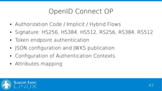 47
OpenID Connect OP
● Authorization Code / Implicit / Hybrid Flows
● Signature: HS256, HS384, HS512, RS256, RS384, RS512
...