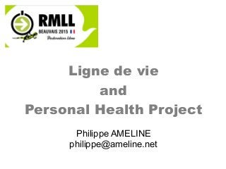 Ligne de vie
and
Personal Health Project
Philippe AMELINE
philippe@ameline.net
 