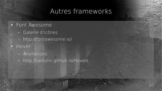 20
Autres frameworks
● Font Awesome :
– Galerie d’icônes
– http://fontawesome.io/
● Hover :
– Animations
– http://ianlunn....