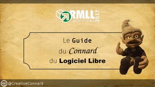 @CreativeConnard
Le Guide
du Connard
du Logiciel Libre
 