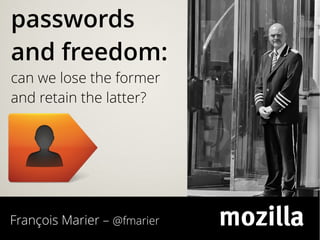 François Marier – @fmarier
passwords
and freedom:
can we lose the former
and retain the latter?
 