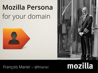 François Marier – @fmarier
Mozilla Persona
for your domain
 