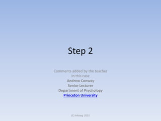 Step 2
Comments added by the teacher
In this case
Andrew Conway
Senior Lecturer
Department of Psychology
Princeton University

(C) Infoseg 2013

 