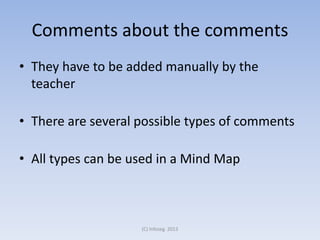 Comments about the comments
• They have to be added manually by the
teacher
• There are several possible types of comments

• All types can be used in a Mind Map

(C) Infoseg 2013

 