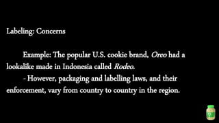 Labeling: Concerns
Example: The popular U.S. cookie brand, Oreo had a
lookalike made in Indonesia called Rodeo.
- However,...