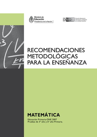 RECOMENDACIONES
METODOLÓGICAS
PARA LA ENSEÑANZA




Educación Primaria-ONE 2007
Pruebas de 3º°año y 6º año Primaria.
 