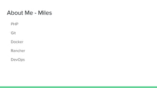 About Me - Miles
PHP
Git
Docker
Rancher
DevOps
 