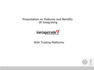 Presentation on Features and Benefits  Of Integrating With Trading Platforms 