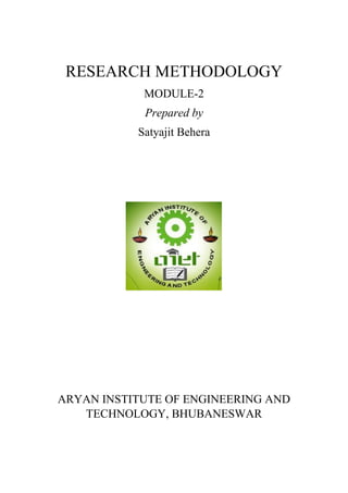 RESEARCH METHODOLOGY
MODULE-2
Prepared by
Satyajit Behera
ARYAN INSTITUTE OF ENGINEERING AND
TECHNOLOGY, BHUBANESWAR
 