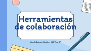 Herramientas
de colaboración
Giselle Penado Martínez #19 “9no B”
 